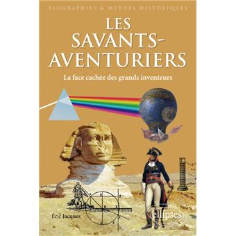 Les Savants Aventuriers La Face Cachee Des Grands Inventeurs Le Secret Des Grandes Inventions Broche Jacques Eric Achat Livre Fnac
