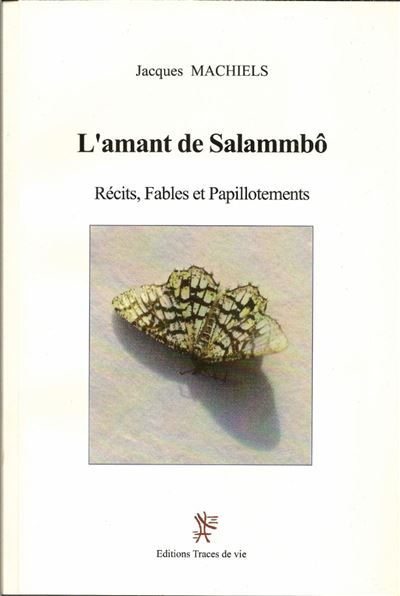 Amant de Salammbô - Récits, fables et papillotements