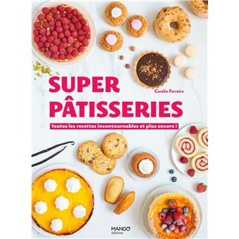 Super pâtisseries. Toutes les recettes incontournables et plus encore !