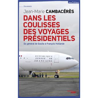 Dans Les Coulisses Des Voyages Presidentiels Du General De Gaulle A Francois Hollande Broche Jean Marie Cambaceres Achat Livre Ou Ebook Fnac
