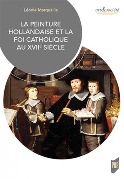 La peinture hollandaise et la foi catholique au XVIIe siècle - Léonie Marquaille - broché