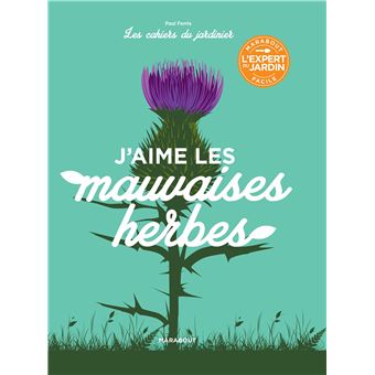 Les cahiers du jardinier : J'aime les mauvaises herbes
