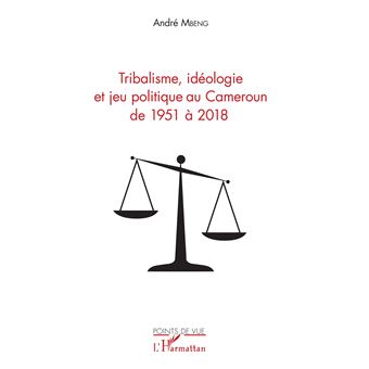 Tribalisme, idéologie et jeu politique au Cameroun de 1951 à 2018