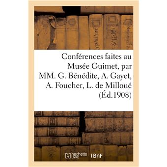Conférences faites au Musée Guimet, par MM. G. Bénédite, A. Gayet, A. Foucher, L. de Milloué