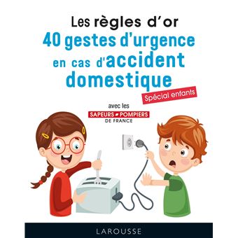 Les règles d'or : 40 gestes d'urgence en cas d'accident domestique