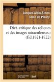 Dict. critique des reliques et des images miraculeuses (Éd.1821-1822)