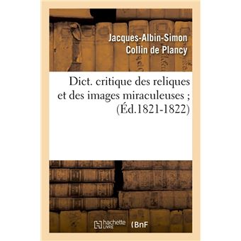 Dict. critique des reliques et des images miraculeuses (Éd.1821-1822)
