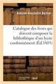 Catalogue des livres qui doivent composer la bibliothèque d'un lycée conformément à l'article XXVII
