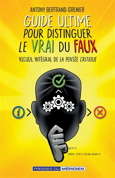 Guide ultime pour distinguer le vrai du faux - broché - Antony Bertrand ...