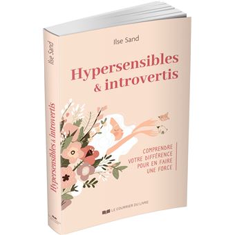 Hypersensibles et introvertis - Comprendre votre différence pour en faire une force
