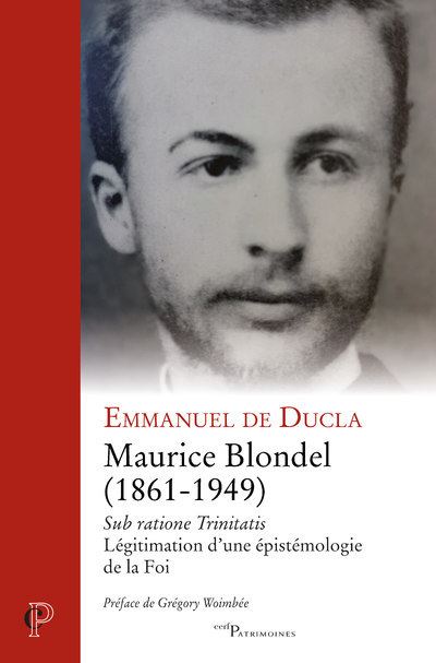 Maurice Blondel (1861-1949) - Sub ratione Trinitatis - Légitimation d'une épistémologie de la Foi