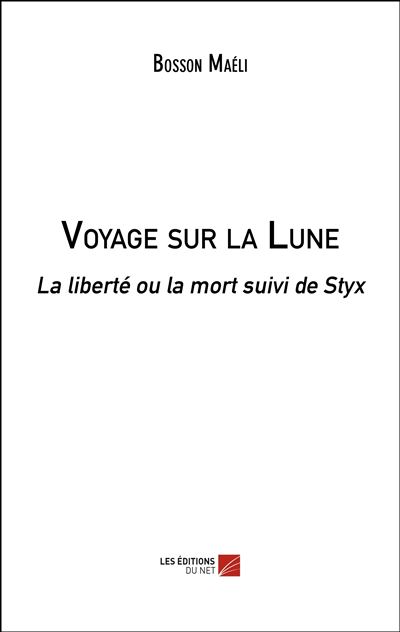 Voyage sur la lune - la liberte ou la mort suivi de styx