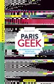 Paris Geek - 120 adresses et activités pour fans de pop culture