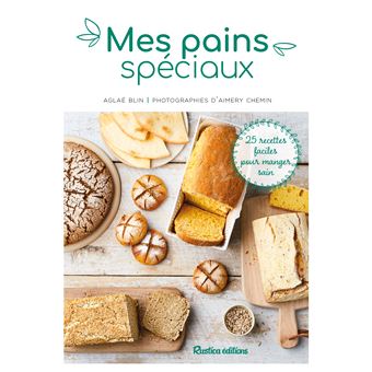 Mes pains spéciaux. 25 recettes faciles pour manger sain