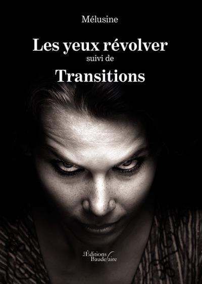 Les yeux révolver suivi de Transitions