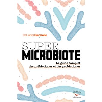 Super microbiote Le guide complet des prébiotiques et des probiotiques