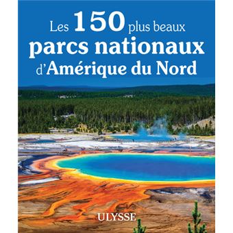 Les 150 plus beaux parcs nationaux d'Amérique du Nord