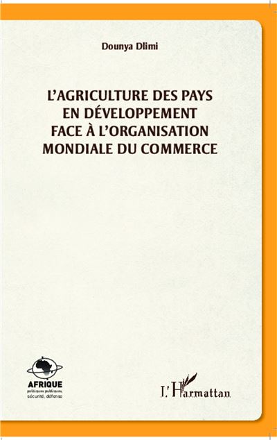 L'agriculture des pays en développement face à l'organisation mondiale du commerce - Dounya Dlimi - broché