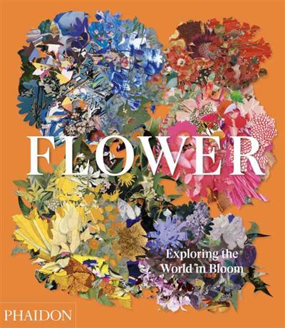 FLOWER EXPLORING THE WORLD IN BLOOM -  Phaidon - Gebunden