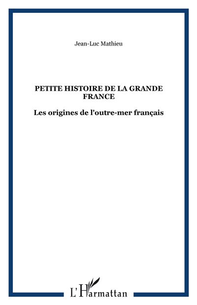 Petite histoire de la grande France - Jean-Luc Mathieu - (donnée non spécifiée)