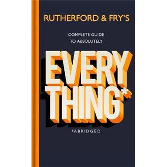 Rutherford and Fry's Complete Guide to Absolutely Everything (Abridged)