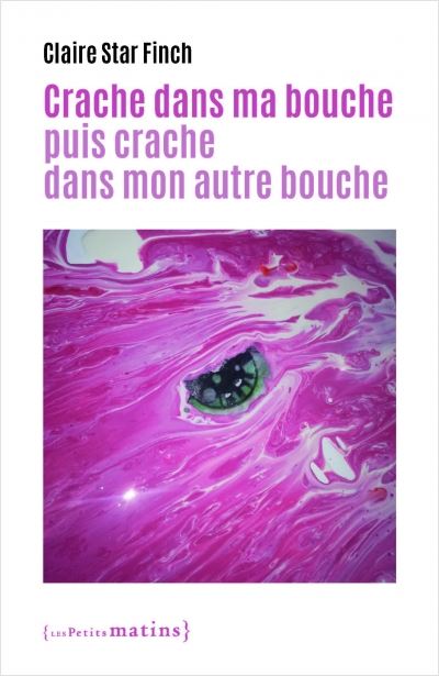Crache dans ma bouche puis crache dans mon autre bouche - Claire Star Finch - Les Petits Matins - broché - Roman - Les Petits Matins