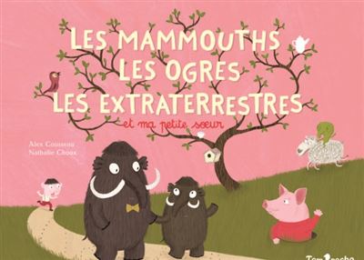 Les mammouths, les ogres, les extra terrestres et ma petite soeur