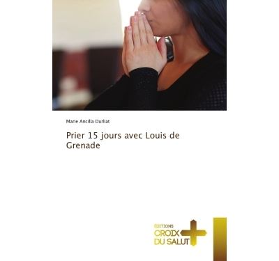 Prier 15 jours avec Louis de Grenade