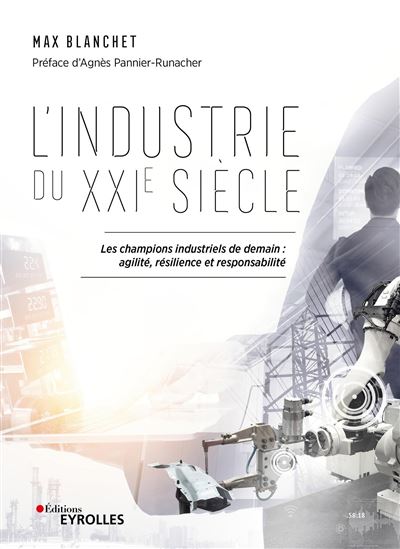 L'industrie du XXIe siècle Les champions industriels de demain : agilité, résilience et responsabilité - Max Blanchet - Eyrolles - broché - Essai