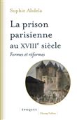 La prison parisienne au XVIIIe siècle - Formes et réformes