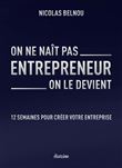 On ne naît pas entrepreneur, on le devient - 12 semaines pour créer votre entreprise