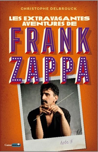 Les extravagantes aventures de Frank Zappa - Acte 3 - Christophe Delbrouck - broché