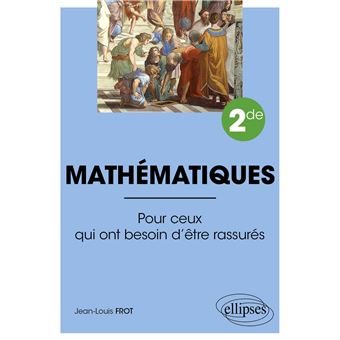 Mathématiques - Seconde - Pour ceux qui ont besoin d'être rassurés