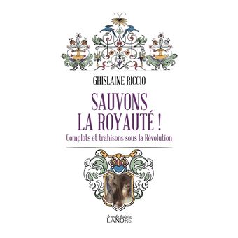 Sauvons la royauté ! Complots et trahisons sour la Révolution