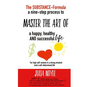 The Substance-Formula Master the Art of a happy, healthy AND successful Life
