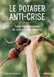 Le potager anti-crise - Faire des économies en cultivant ses légumes