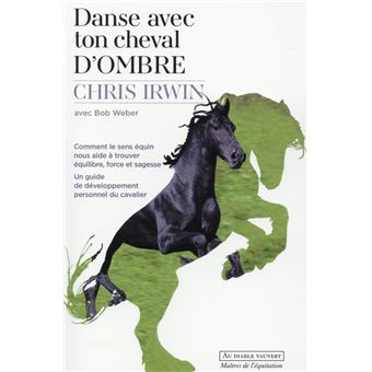 Danse Avec Ton Cheval D Ombre Comment Le Sens Equin Nous Aide A Trouver Equilibre Force Et Sagesse Maitres De L Equitation Broche Chris Irwin Bob Weber Walter Gripp Achat Livre