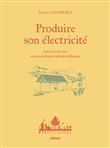 Produire son électricité - Autoconstruire son installation photovoltaïque