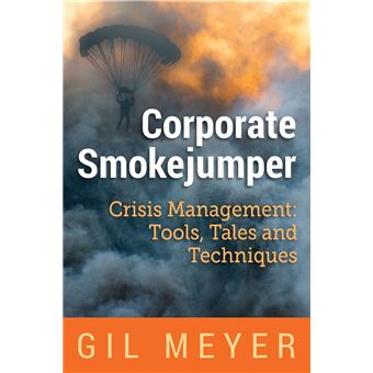 Corporate Smokejumper: Crisis Management Tools, Tales and Techniques ...