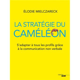 La stratégie du caméléon - S'adapter à tous les profils grâce à la communication non verbale