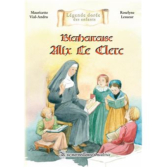 Bienheureuse Alix Le Clerc Une merveilleuse éducatrice broché