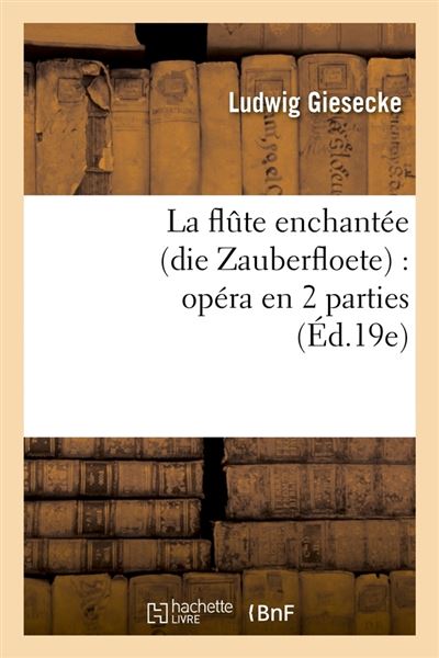 La flûte enchantée (die Zauberfloete) : opéra en 2 parties (Éd.19e)