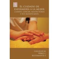 El Cuidado De Enfermería a La Mujer; Cuerpo, Cáncer, Mastectomía Y Sus Significados.