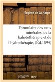 Formulaire des eaux minérales, de la balnéothérapie et de l'hydrothérapie, (Éd.1894)