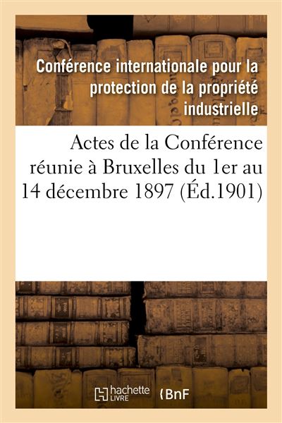 Actes de la Conférence réunie à Bruxelles du 1er au 14 décembre 1897 et du 11 au 14 décembre 1900