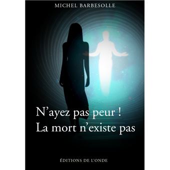 N Ayez Pas Peur La Mort N Existe Pas Broche Michel Barbesolle Achat Livre Fnac