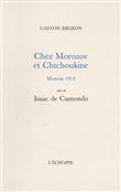 Chez Morozov et Chtchoukine, Moscou 1914, suivi de Isaac de Camondo
