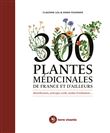 300 plantes médicinales de France et d'ailleurs