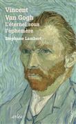 Vincent Van Gogh - l'eternel sous l'ephemere
