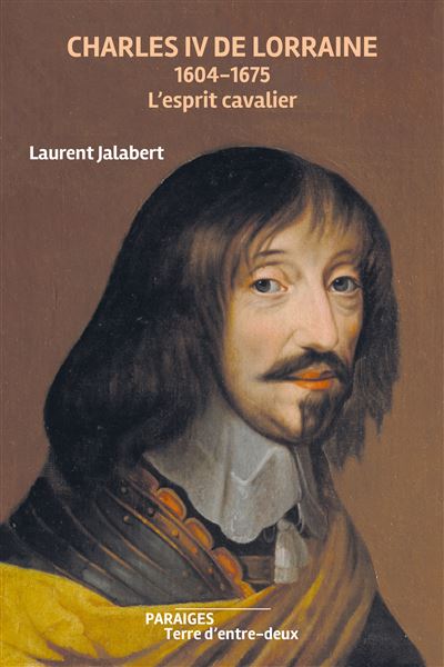 Charles IV de Lorraine 1604-1675 L'esprit cavalier - Laurent Jalabert - Des Paraiges - broché - Biographie